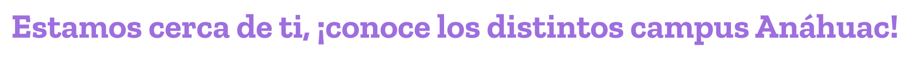 Estamos cerca de ti, ¡conoce los distintos campus Anáhuac!